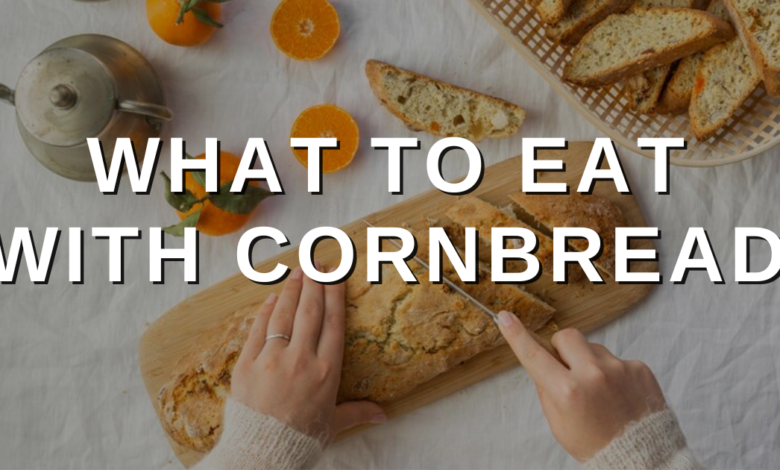 What to Eat with Cornbread: Delicious Pairing Ideas